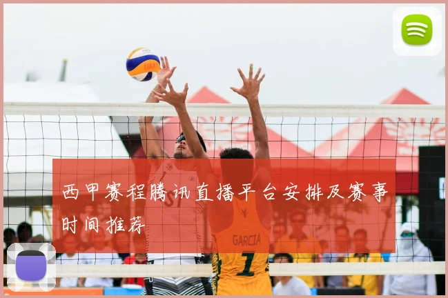 西甲赛程腾讯直播平台安排及赛事时间推荐