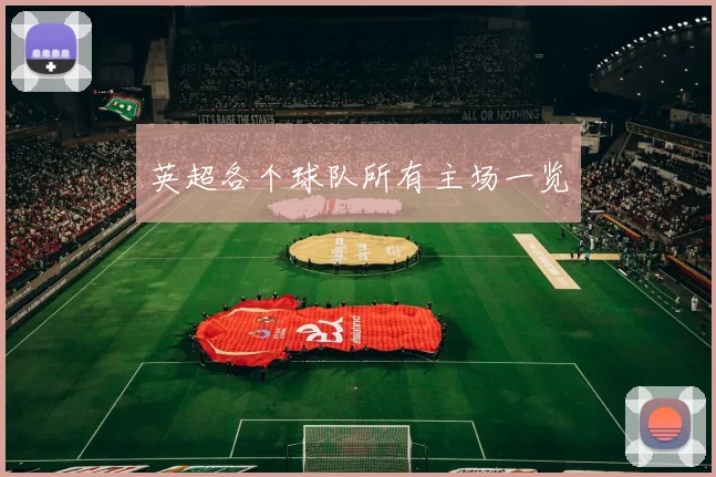 英超各个球队所有主场一览